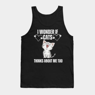 i wonder if cats thinks about me too Tank Top